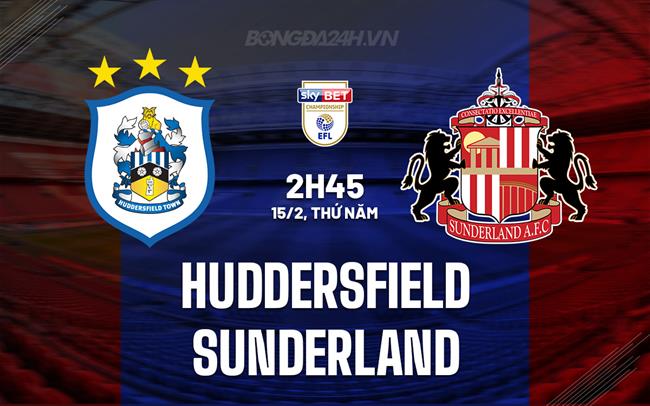 Nhận định Huddersfield vs Sunderland 2h45 ngày 15/2 (Hạng Nhất Anh 2023/24)