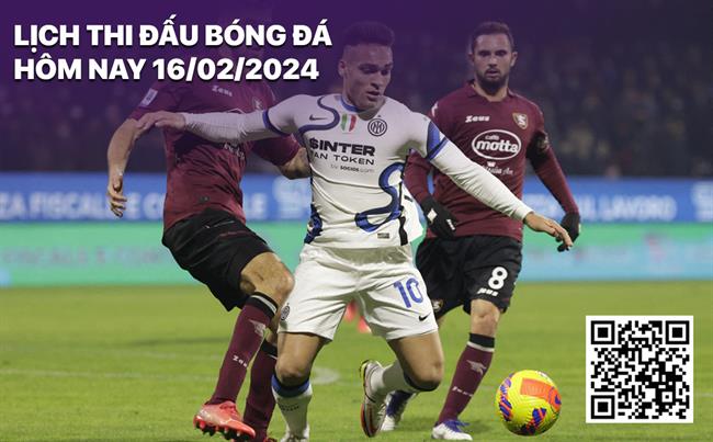 Lich thi dau bong da hom nay 16/2/2024