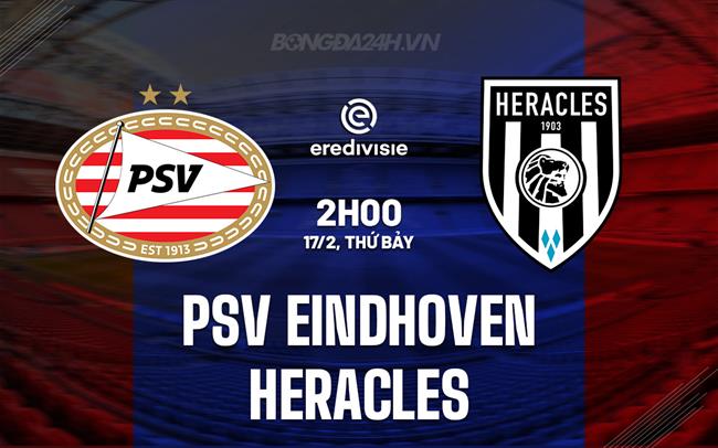 Nhận định PSV Eindhoven vs Heracles 2h00 ngày 17/2 (VĐQG Hà Lan 2023/24)