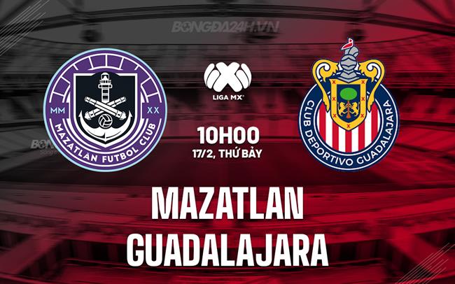 Nhận định Mazatlan vs Guadalajara 10h00 ngày 17/2 (VĐQG Mexico 2023/24)