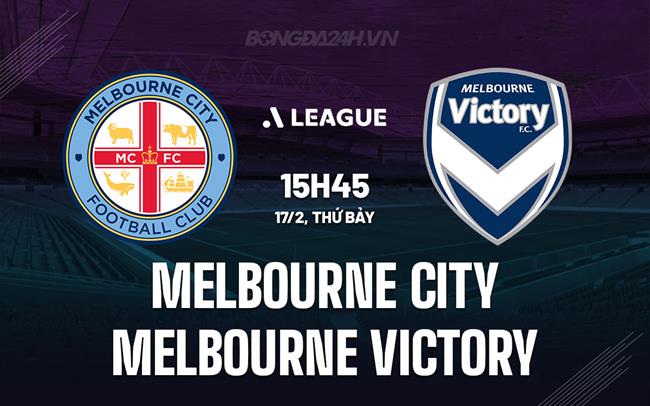 Nhận định Melbourne City vs Melbourne Victory 15h45 ngày 17/2 (VĐQG Australia 2023/24)