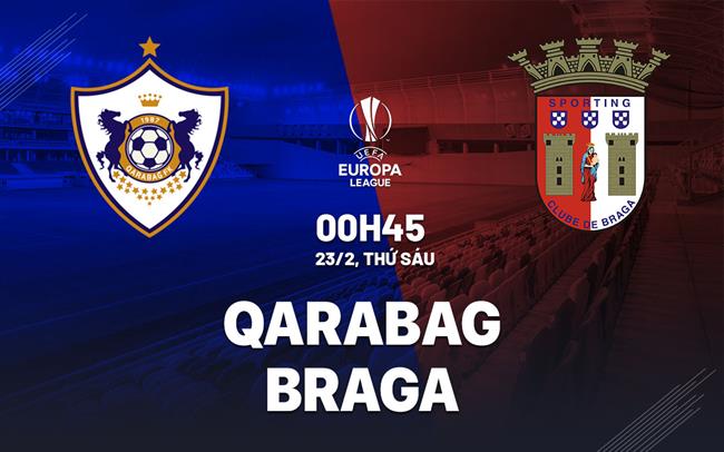 Nhận định bóng đá Qarabag vs Braga 0h45 ngày 23/2 (Europa League 2023/24)