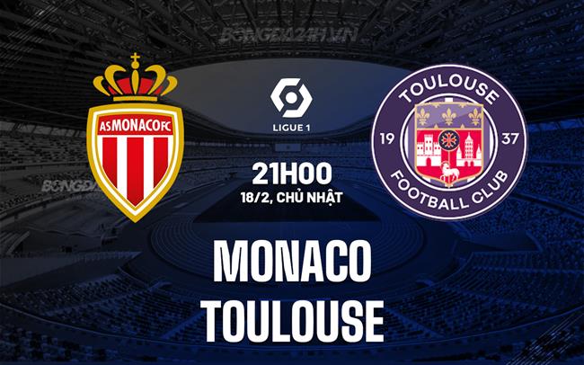 Nhận định bóng đá Monaco vs Toulouse 21h00 ngày 18/2 (VĐQG Pháp 2023/24)