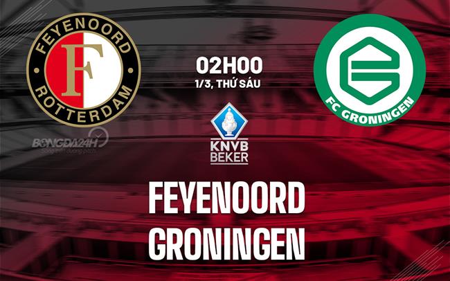 Nhận định Feyenoord vs Groningen 2h00 ngày 1/3 (Cúp QG Hà Lan 2023/24)