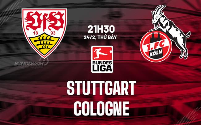 Nhận định bóng đá Stuttgart vs Cologne 21h30 ngày 24/2 (Bundesliga 2023/24)