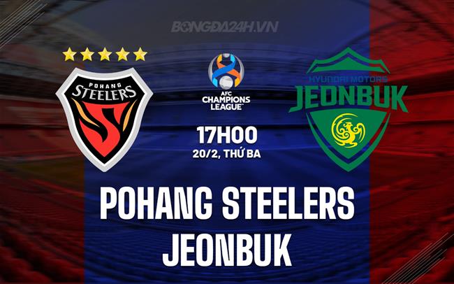 Nhận định Pohang Steelers vs Jeonbuk 17h00 ngày 20/2 (AFC Champions League 2023/24)