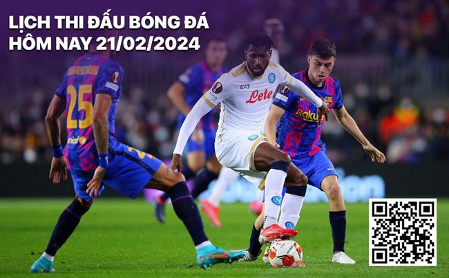 Lich thi dau bong da hom nay 21/2/2024