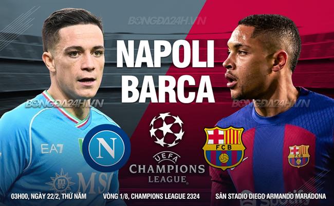 Nhận định Napoli vs Barcelona (03h00 ngày 22/2): Tân thuyền trưởng chào sân