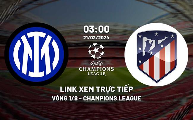 Link xem trực tiếp Inter vs Atletico (Vòng 1/8 Cúp C1 2023/24) Link xem truc tiep Inter vs Atletico (Vong 1/8 Cup C1 2023/24)