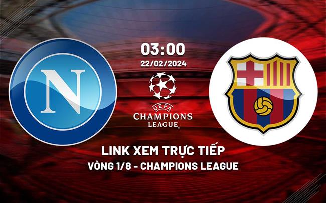 Link xem truc tiep Napoli vs Barcelona (Cup C1 2023/24)