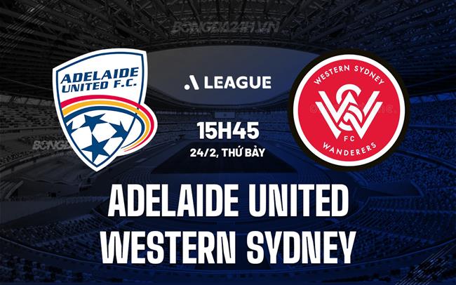 Nhận định Adelaide United vs Western Sydney 15h45 ngày 24/2 (VĐQG Australia 2023/24)