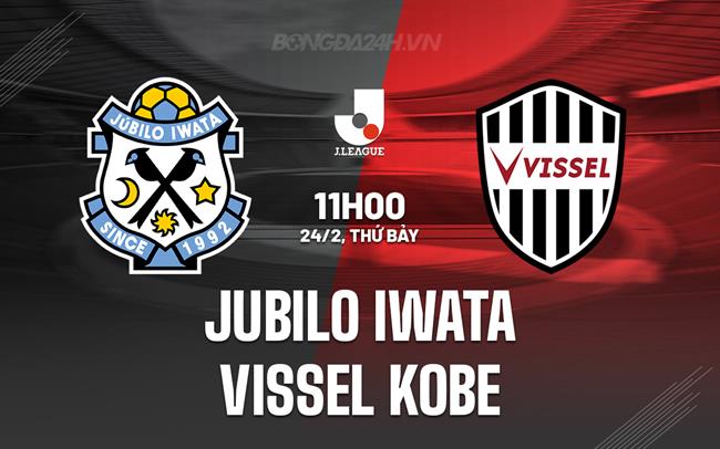 Nhận định Jubilo Iwata vs Vissel Kobe 11h00 ngày 24/2 (VĐQG Nhật Bản 2024)