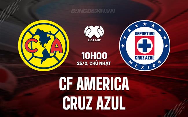 Nhận định CF America vs Cruz Azul 10h10 ngày 25/2 (VĐQG Mexico 2023/24)