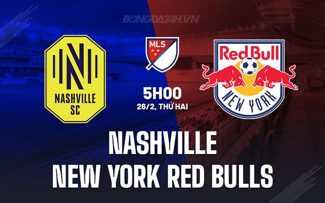 Nhận định Nashville vs NY Red Bulls 5h00 ngày 26/2 (Nhà nghề Mỹ 2024)