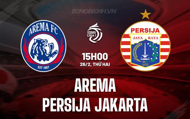 Nhận định Arema vs Persija Jakarta 15h00 ngày 26/2 (VĐQG Indonesia 2023/24)