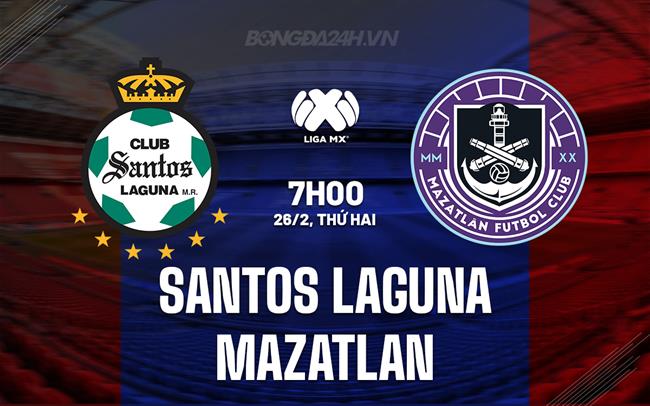 Nhận định Santos Laguna vs Mazatlan 7h00 ngày 26/2 (VĐQG Mexico 2023/24)