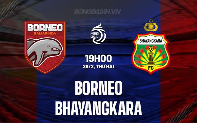 Nhận định Borneo vs Bhayangkara 19h00 ngày 26/2 (VĐQG Indonesia 2023/24)