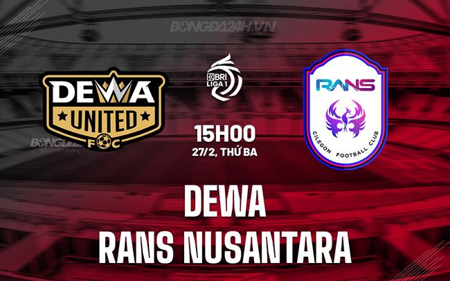 Nhận định Dewa vs RANS Nusantara 15h00 ngày 27/2 (VĐQG Indonesia 2023/24)