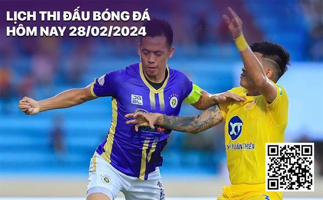 Lich thi dau bong da hom nay 28/2/2024
