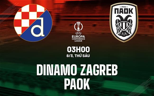 Nhận định bóng đá Dinamo Zagreb vs PAOK 3h00 ngày 8/3 (Conference League 2023/24)