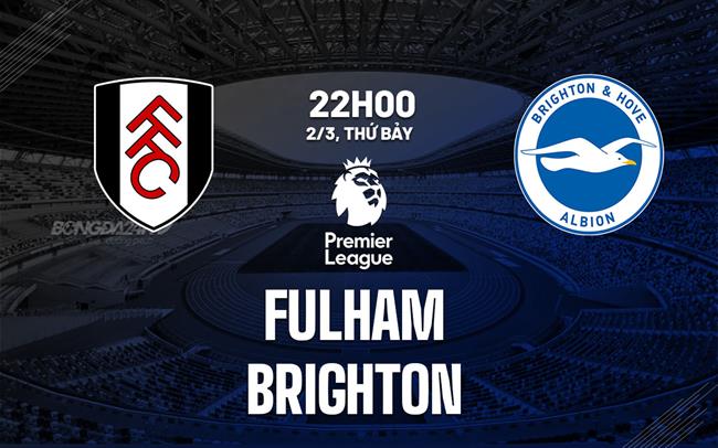 nhan dinh bong da du doan Fulham vs Brighton ngoai hang anh premier league hom nay
