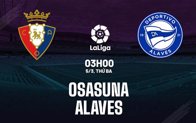 Nhận định bóng đá Osasuna vs Alaves 3h00 ngày 5/3 (La Liga 2023/24)