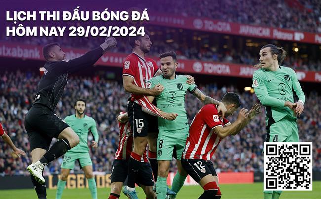 Lich thi dau bong da hom nay 29/2/2024