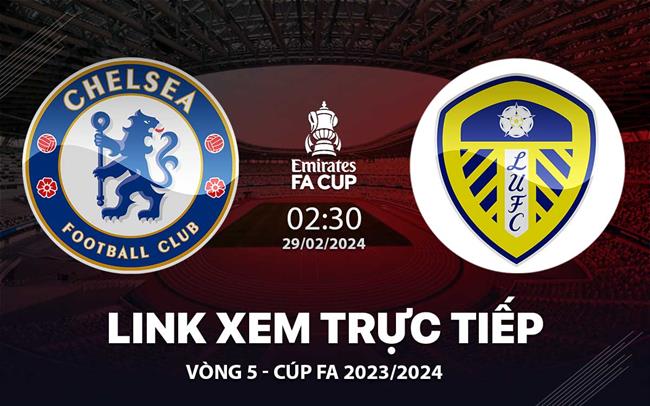Xem trực tiếp Chelsea vs Leeds FA Cup 29/2/24 Xem truc tiep Chelsea vs Leeds FA Cup 29/2/24