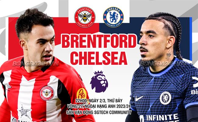 Nhận định Brentford vs Chelsea (22h00 ngày 02/03): The Blues dễ mất điểm