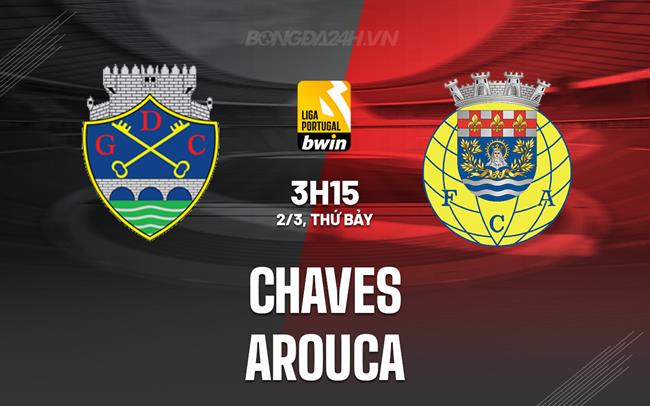 Nhận định Chaves vs Arouca 3h15 ngày 2/3 (VĐQG Bồ Đào Nha 2023/24)