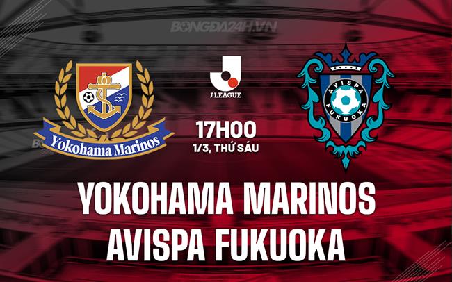 Nhận định Yokohama Marinos vs Avispa Fukuoka 17h00 ngày 1/3 (VĐQG Nhật Bản 2024)
