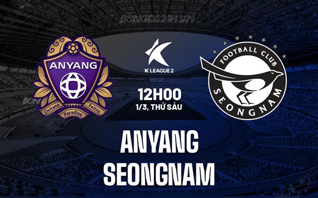 Nhận định Anyang vs Seongnam 12h00 ngày 1/3 (Hạng 2 Hàn Quốc 2024)