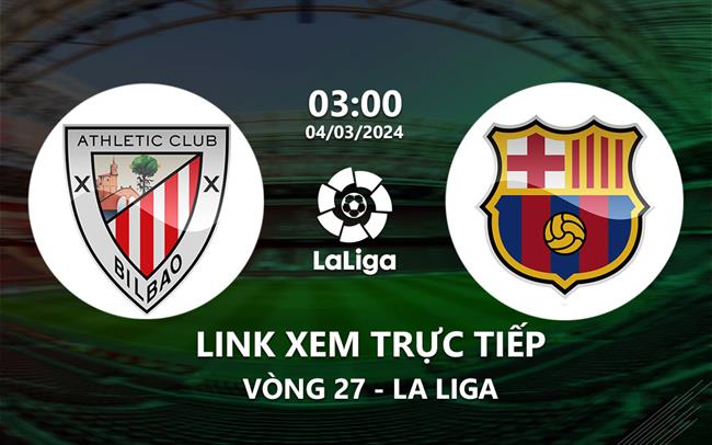 Link xem trực tiếp Bilbao vs Barca 3h00 ngày 4/3/2024