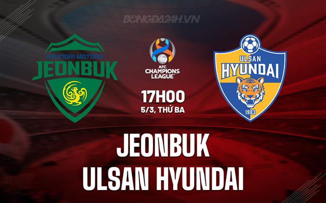 Nhận định Bóng đá Jeonbuk Vs Ulsan Hyundai AFC Champions League