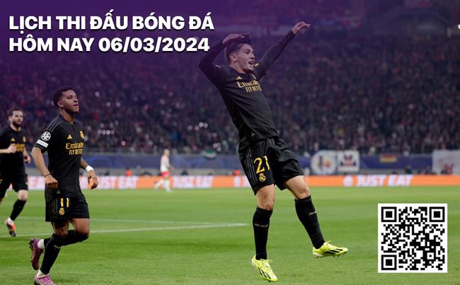 Lịch thi đấu bóng đá hôm nay 6/3/2024 Lich thi dau bong da hom nay 6/3/2024