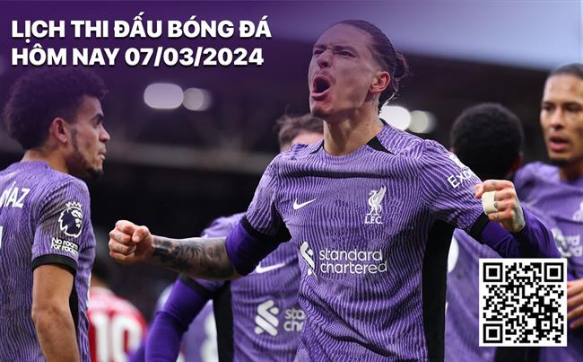 Lich thi dau bong da hom nay 7/3/2024