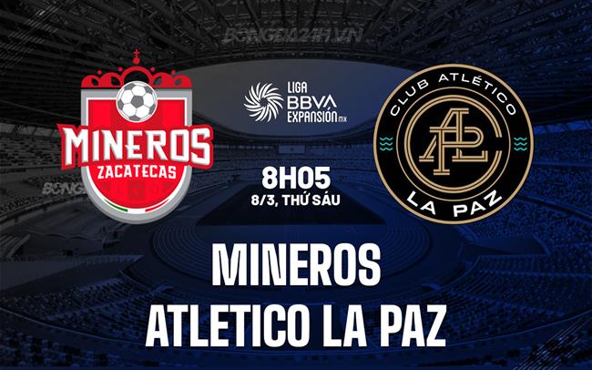 Nhận định Mineros vs Atletico La Paz 8h05 ngày 8/3 (Hạng 2 Mexico 2023/24)