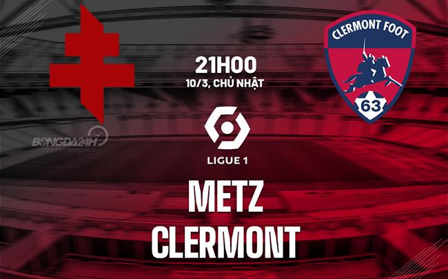 Nhận định bóng đá Metz vs Clermont 21h00 ngày 10/3 (Ligue 1 2023/24)