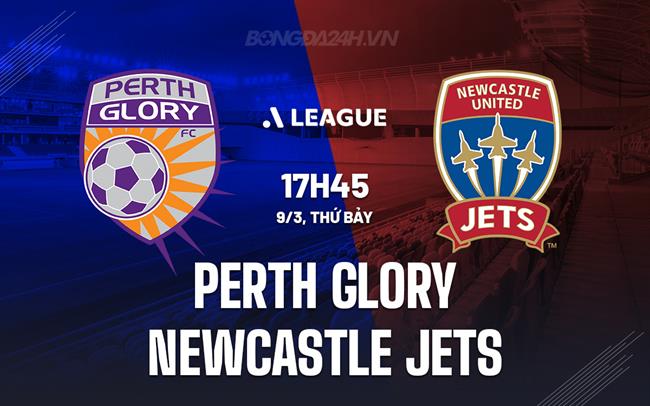 Nhận định Perth Glory vs Newcastle Jets 17h45 ngày 9/3 (VĐQG Australia 2023/24)