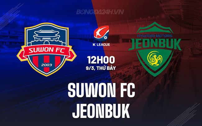 Nhận định Suwon FC vs Jeonbuk 12h00 ngày 9/3 (VĐQG Hàn Quốc 2024)