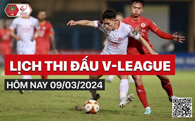 Lich thi dau V-League hom nay 9/3/2024