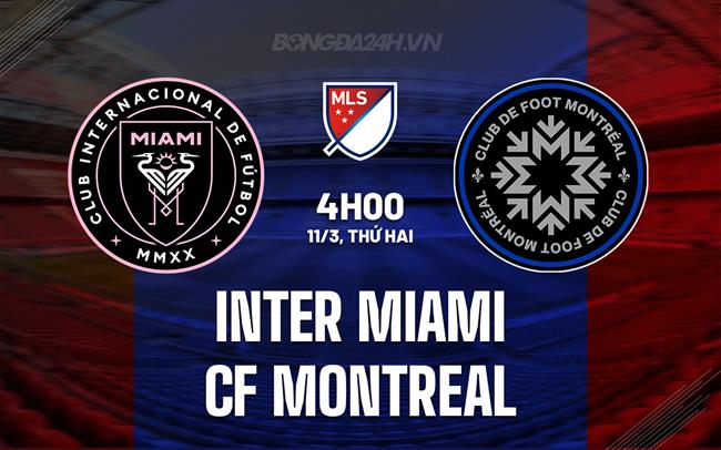 Nhận định Inter Miami vs CF Montreal 4h00 ngày 11/3 (Nhà nghề Mỹ 2024)