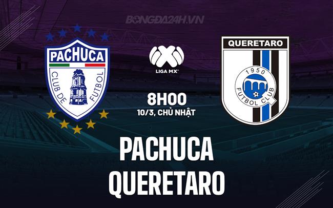 Nhận định Pachuca vs Queretaro 8h00 ngày 10/3 (VĐQG Mexico 2023/24)