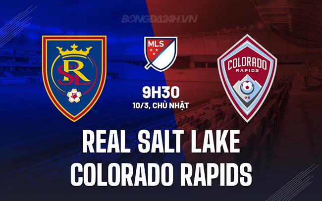 Nhận định Real Salt Lake vs Colorado Rapids 9h30 ngày 10/3 (Nhà nghề Mỹ 2024)