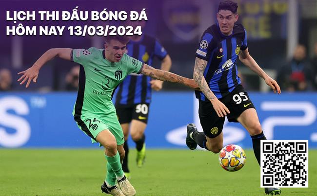 Lịch thi đấu bóng đá hôm nay 13/3/2024 Lich thi dau bong da hom nay 13/3/2024