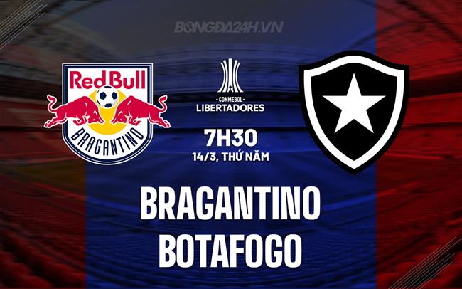 Nhận định Bragantino vs Botafogo RJ 7h30 ngày 14/3 (Copa Libertadores 2024)