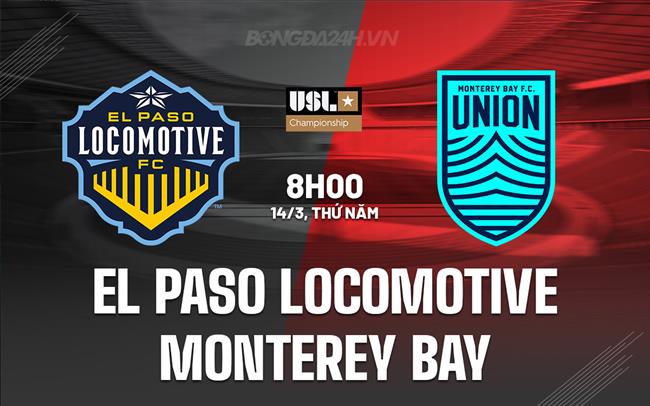 Nhận định El Paso Locomotive vs Monterey Bay 8h00 ngày 14/3 (Hạng nhất Mỹ 2024)