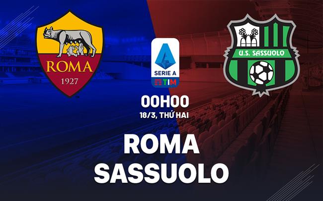 Nhận định bóng đá Roma vs Sassuolo 0h00 ngày 18/3 (Serie A 2023/24)