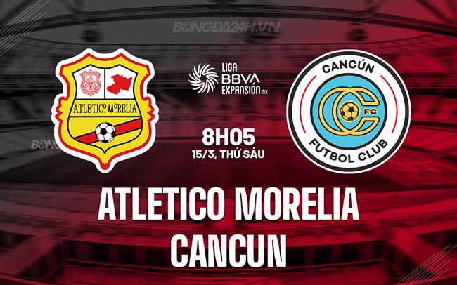 Nhận định Atletico Morelia vs Cancun 8h05 ngày 15/3 (Hạng 2 Mexico 2023/24)