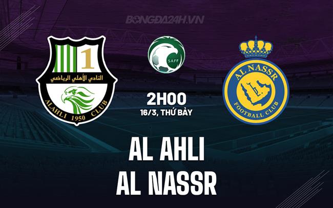 Nhận định Al Ahli vs Al Nassr 2h00 ngày 16/3 (VĐQG Saudi Arabia 2023/24)